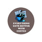 Coffee mug pinback button with Everything gets better with coffee text