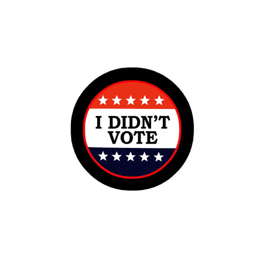 I Didn't Vote 2.25" Pinback or Jackets, Backpacks, etc.
