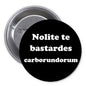 Black pinback button with white text: "Nolite te bastardes carborundorum"