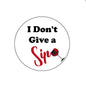 Round pinback badge with black “I Don't Give a” text and red “Sip” graphic