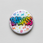 BADASS Colorful Fun Cool Handlettering Pinback 2.25-inch