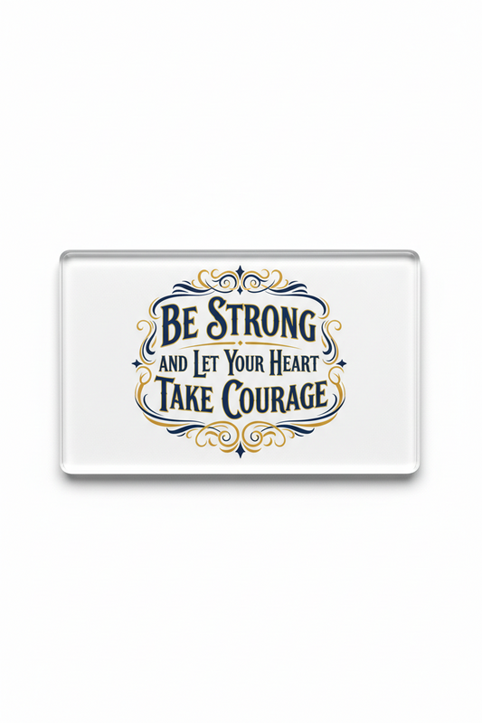 Be strong and let your heart take courage Acrylic Fridge Magnetic 3-inch x 4-inch