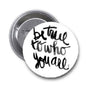 1.25-inch pinback button with white face and black 'Be True Who you are' text