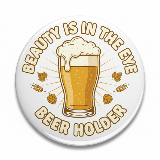 Beauty is in the eye of the beer holder Pinback 2.25-inch