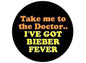 Pinback button badge, black with text: 'Take me to the Doctor... I've Got BIEBER FEVER'