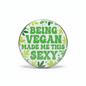 Being Vegan Made Me This Sexy Pinback 2.25-inch