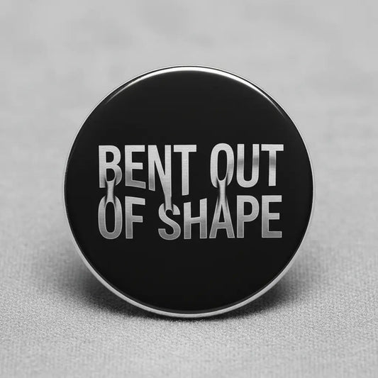 Bent out of shape Pinback 2.25-inch - My Pinbacks