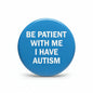 2.25-inch autism pinback button, blue circle with 'Be Patient With Me I Have Autism'