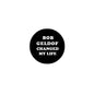 1.25-inch round black pinback button with white text: BOB GELDOF CHANGED MY LIFE