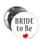 Bride to Be round button badge, white face with “BRIDE to Be” and red heart