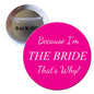 1.25-inch pink pinback button with white script: “Because I'm THE BRIDE That’s why!”