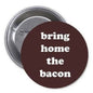 Bring Home the Bacon 1.25-inch Pinback Button Pin Humor - My Pinbacks