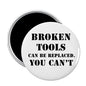 2.25-inch round white magnet with black quote text: BROKEN TOOLS CAN BE REPLACED. YOU CAN'T.