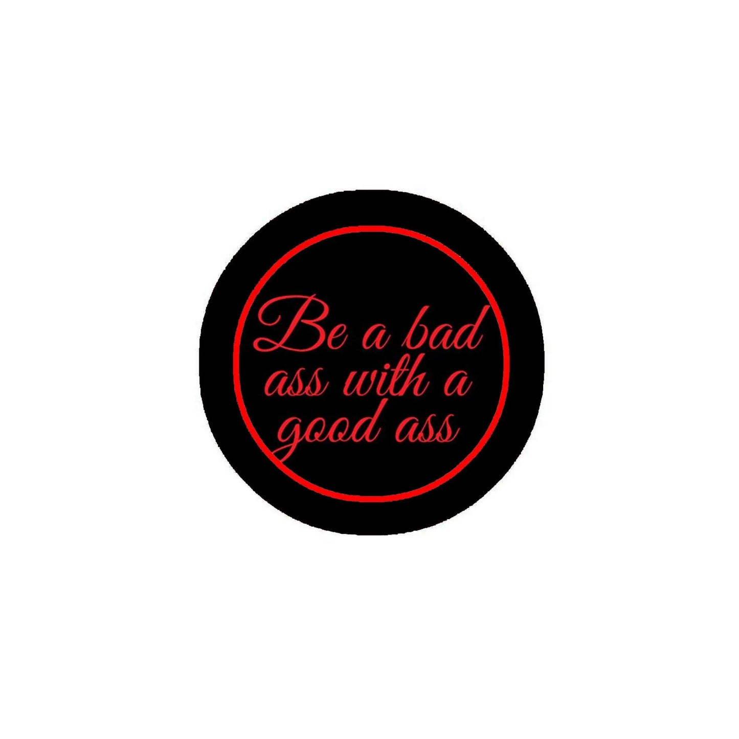 2.25-inch black pinback button with red "Be a bad ass with a good ass" text