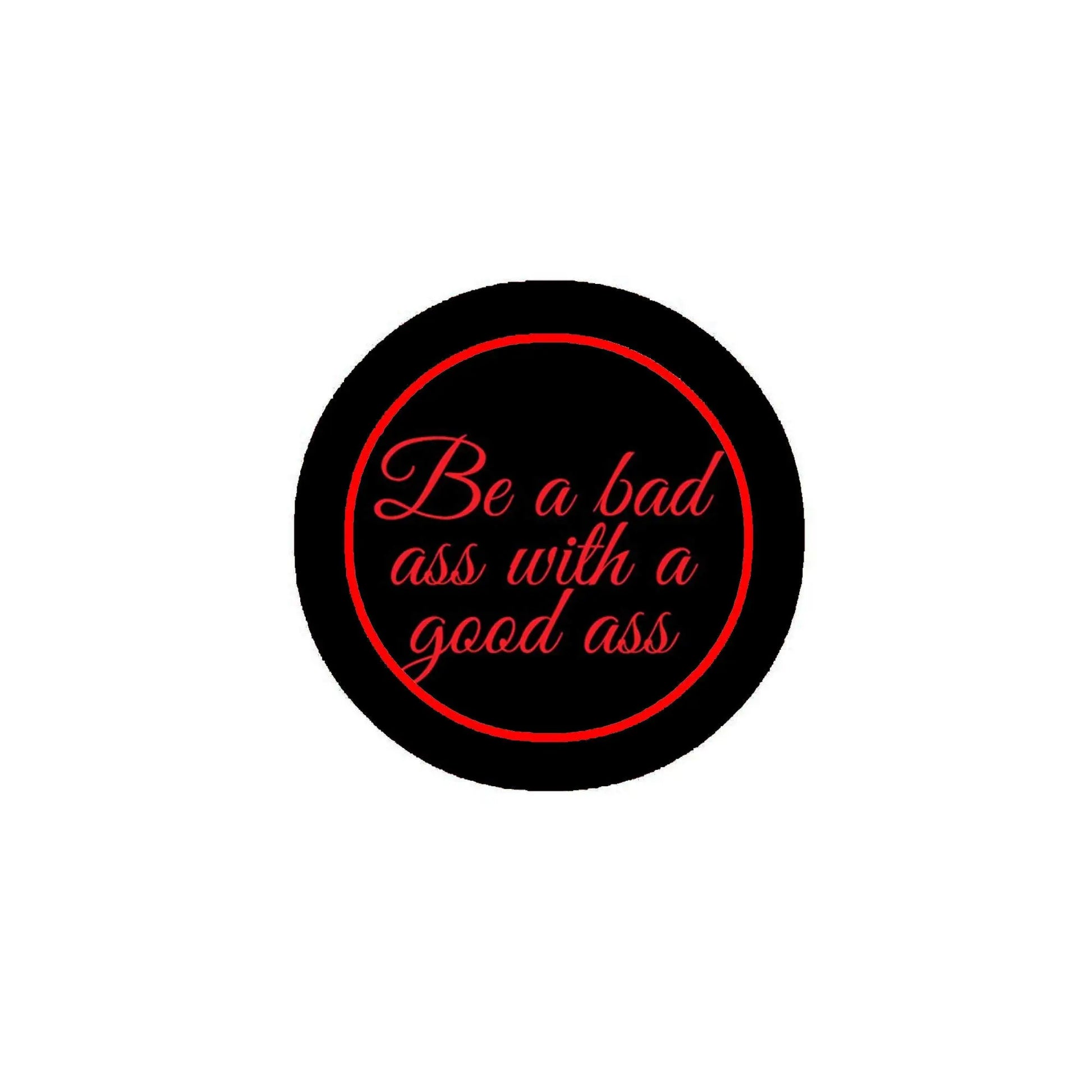 2.25-inch black pinback button with red "Be a bad ass with a good ass" text