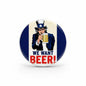 Beer pinback badge, round design with cartoon holding a mug and “WE WANT BEER!” text