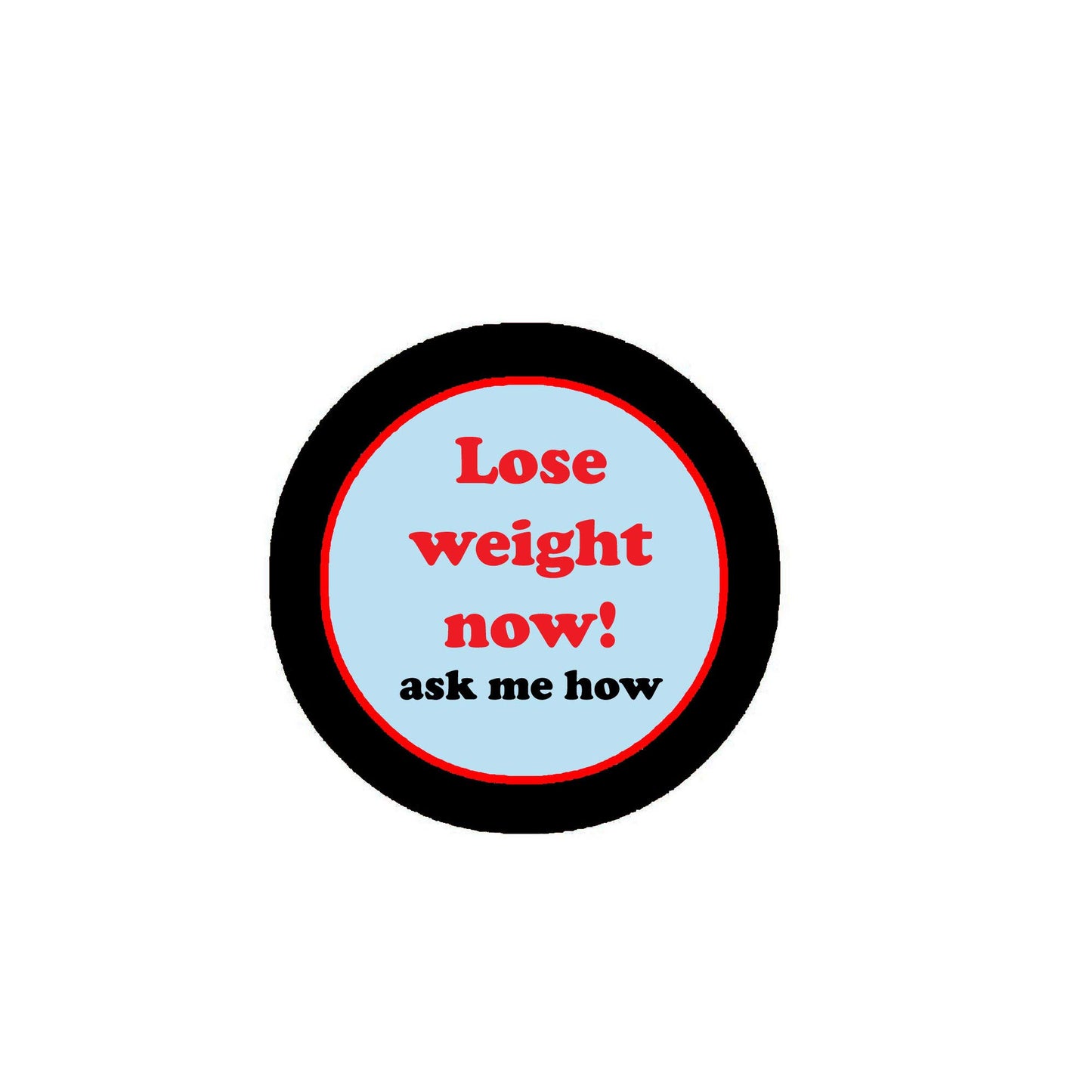 Lose weight now! ask me how 2.25-inch Pinback Funny Default Title