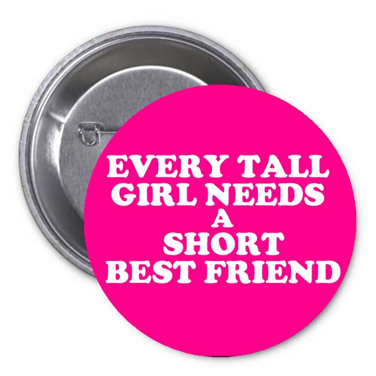 Every Tall Girl Need Short Best Friend 1.25" Pinback Button Pin Friendship Valentine