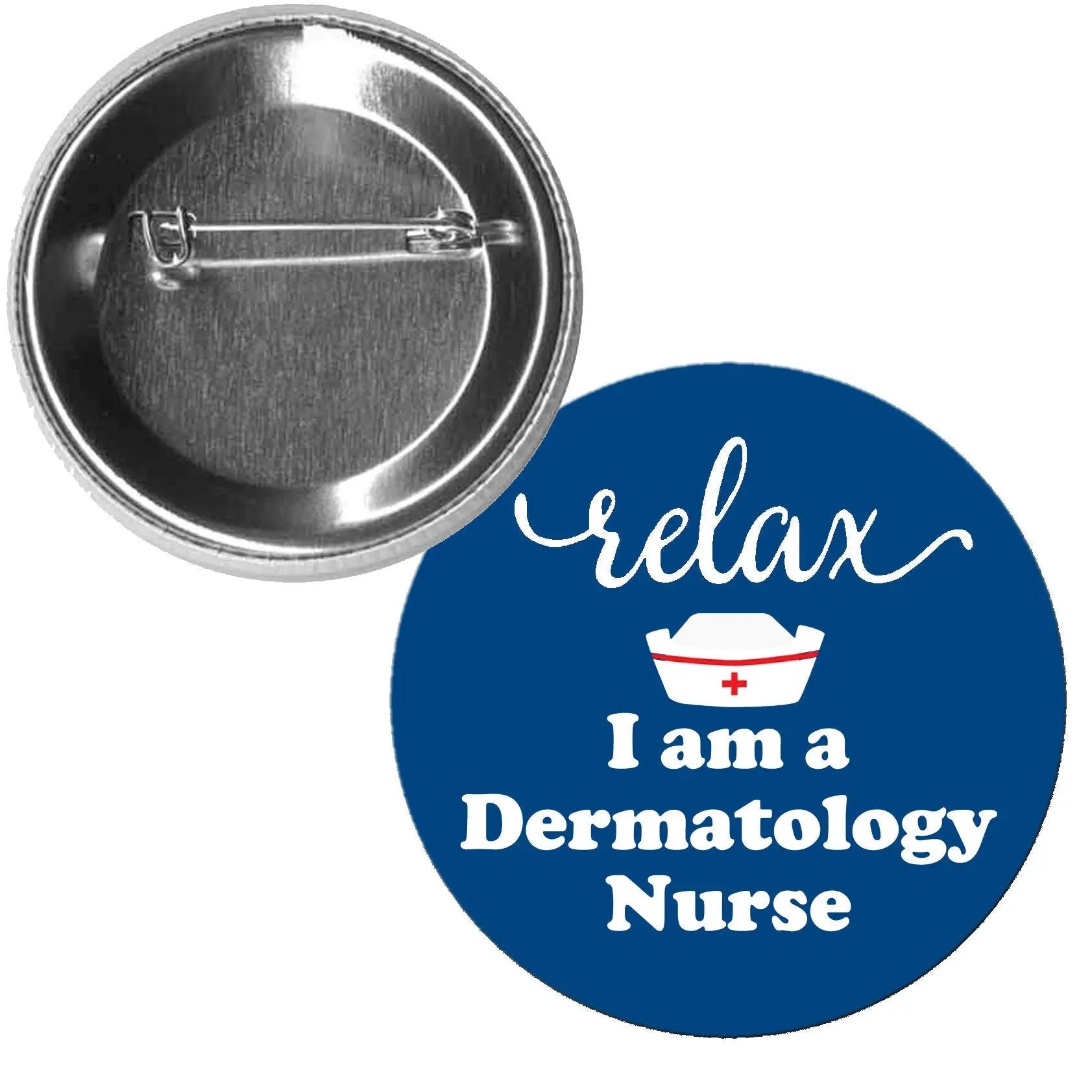 Relax I am a Dermatology Nurse Pinback 1.25-inch Default Title