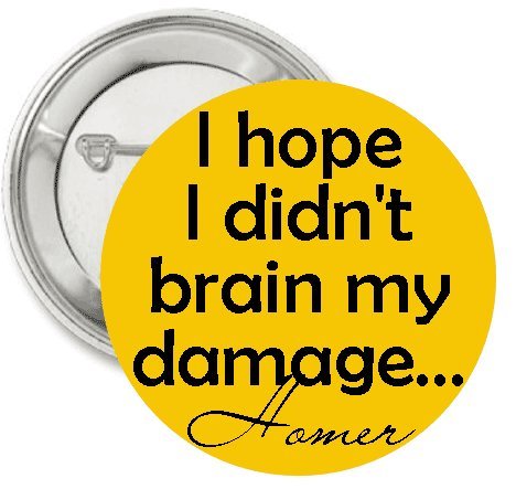 1.25" Homer Simpson Quote "I Hope I Never Brain..." Button/pin/badge