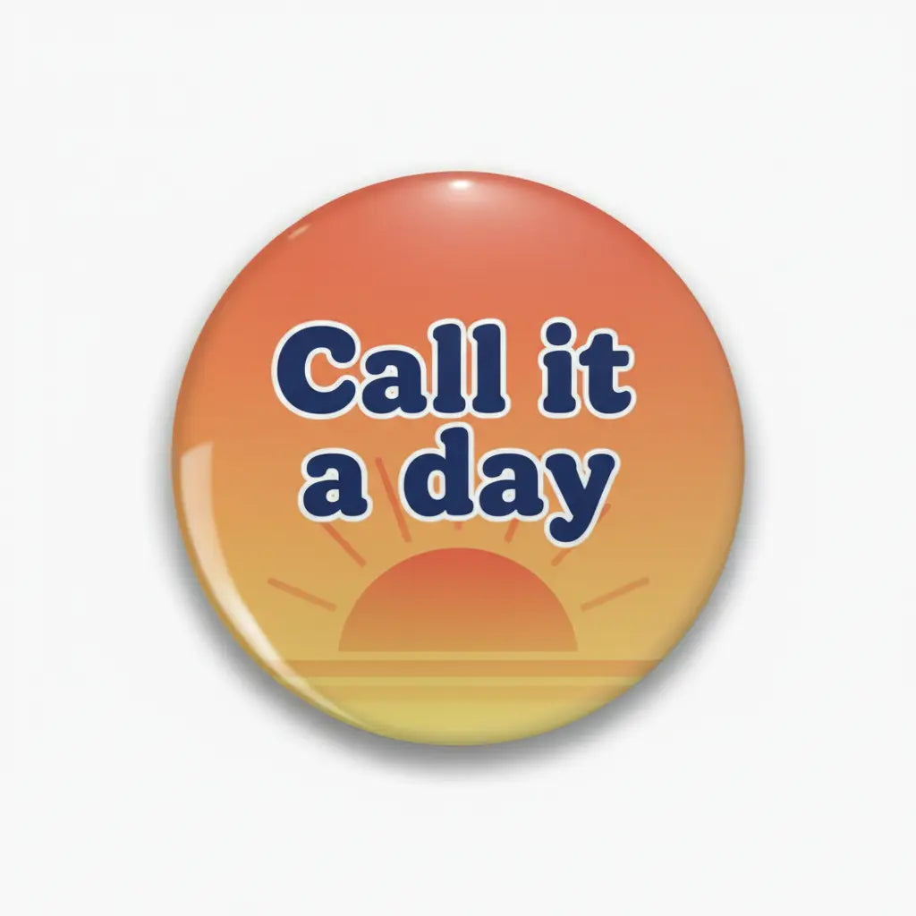Call it a day Pin Button 2.25-inch - mypinbacks.com