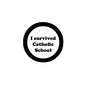 Catholic School pinback button with black rim and 'I survived Catholic School' text