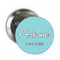 Round pinback brooch with teal front and text “Ask me!” “I can help!”