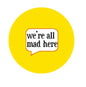 Yellow button pin with speech bubble text: 'We're all mad here'.