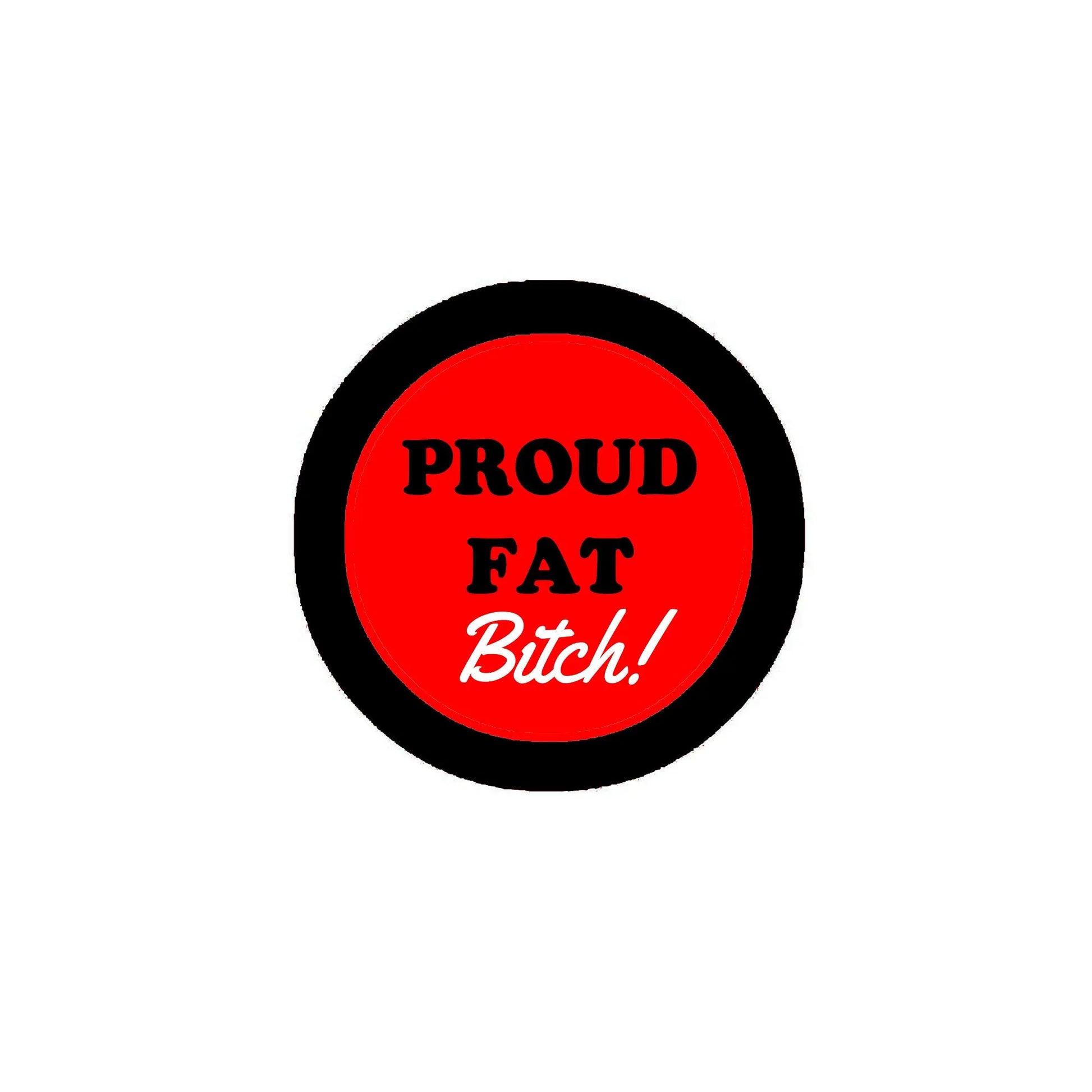 2.25-inch pinback button with red center and black rim, 'PROUD FAT Bitch!'