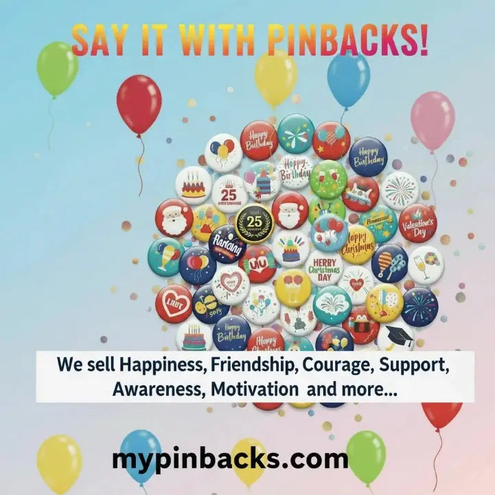 Promotional graphic for 'SAY IT WITH PINBACKS!' showing a cluster of colorful round pinback buttons with birthday and holiday designs, balloons, confetti, and text stating 'We sell Happiness, Friendship, Courage, Support, Awareness, Motivation and more.