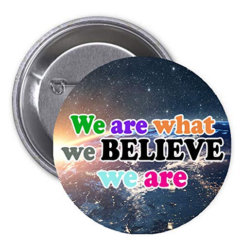 We are what we believe we are Pinback Badge 2.25" for Jackets, Backpacks ~ White