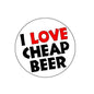 Round pinback button with "I LOVE CHEAP BEER" text in black, red, and white