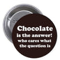 Chocolate is th Answer Pinback Button Pin Food - My Pinbacks