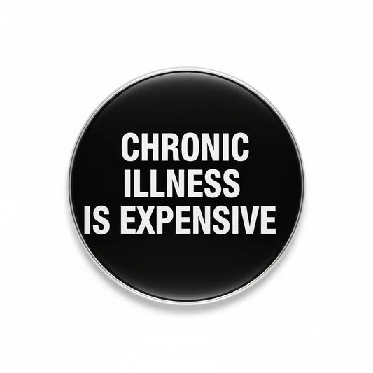 Chronic Illness Is Expensive Pinback 2.25-inch