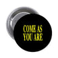 2.25-inch pinback button, black with 'COME AS YOU ARE' yellow lettering