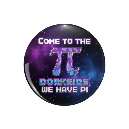 A round pin-back button badge featuring a cosmic space design with purple and blue nebulae, a large geometric Pi symbol in the center, and the text 'COME TO THE DORKSIDE, WE HAVE PI' in white and blue lettering.