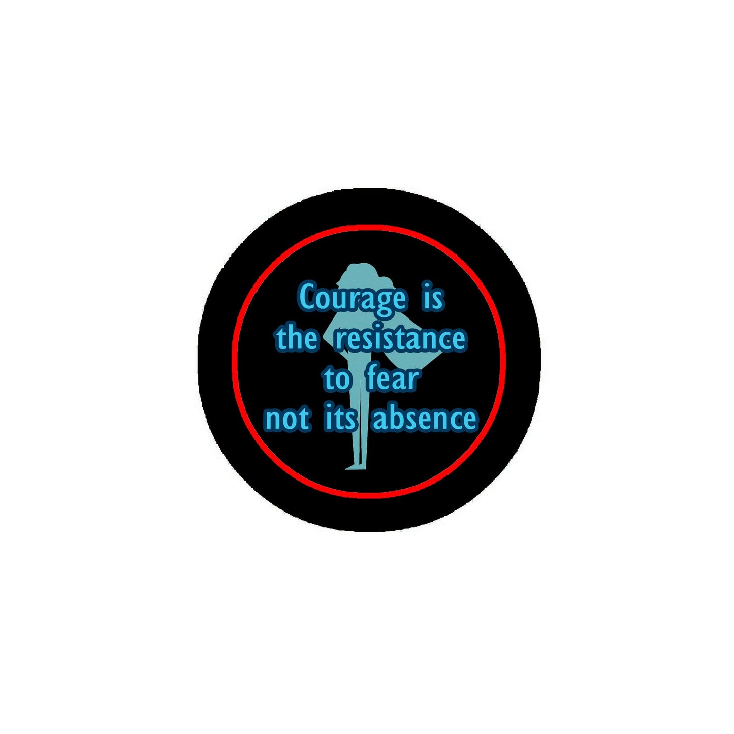 Courage is the Resistance to fear not its absence Pinback 2.25"