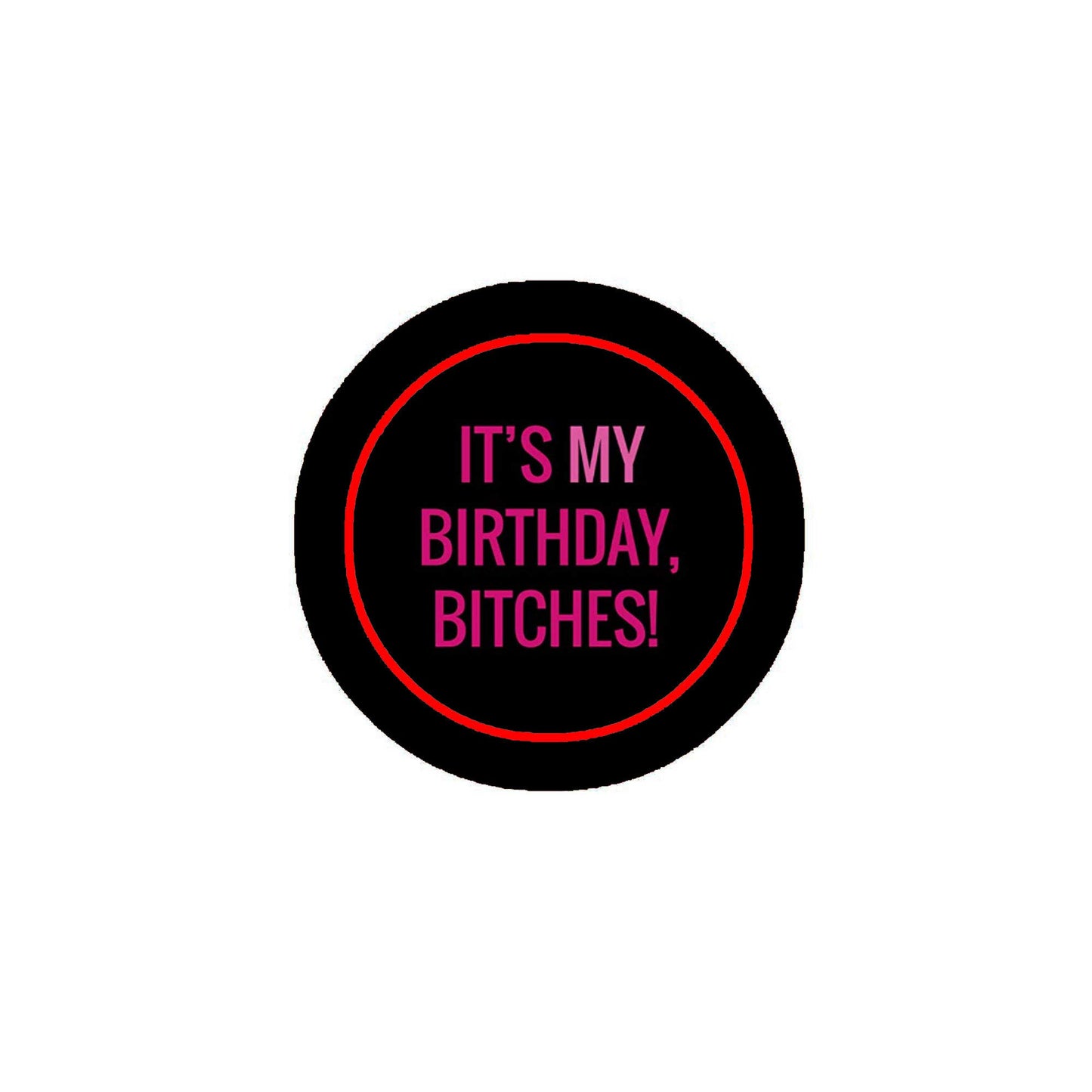 It's my Birthday Bitches Pinback 2.25-inch Default Title