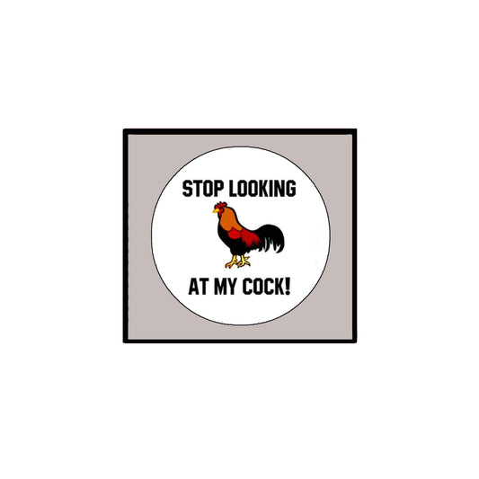 Stop Looking at my Cock Pinback Badge 2.25" for Jackets, Backpacks ~ White