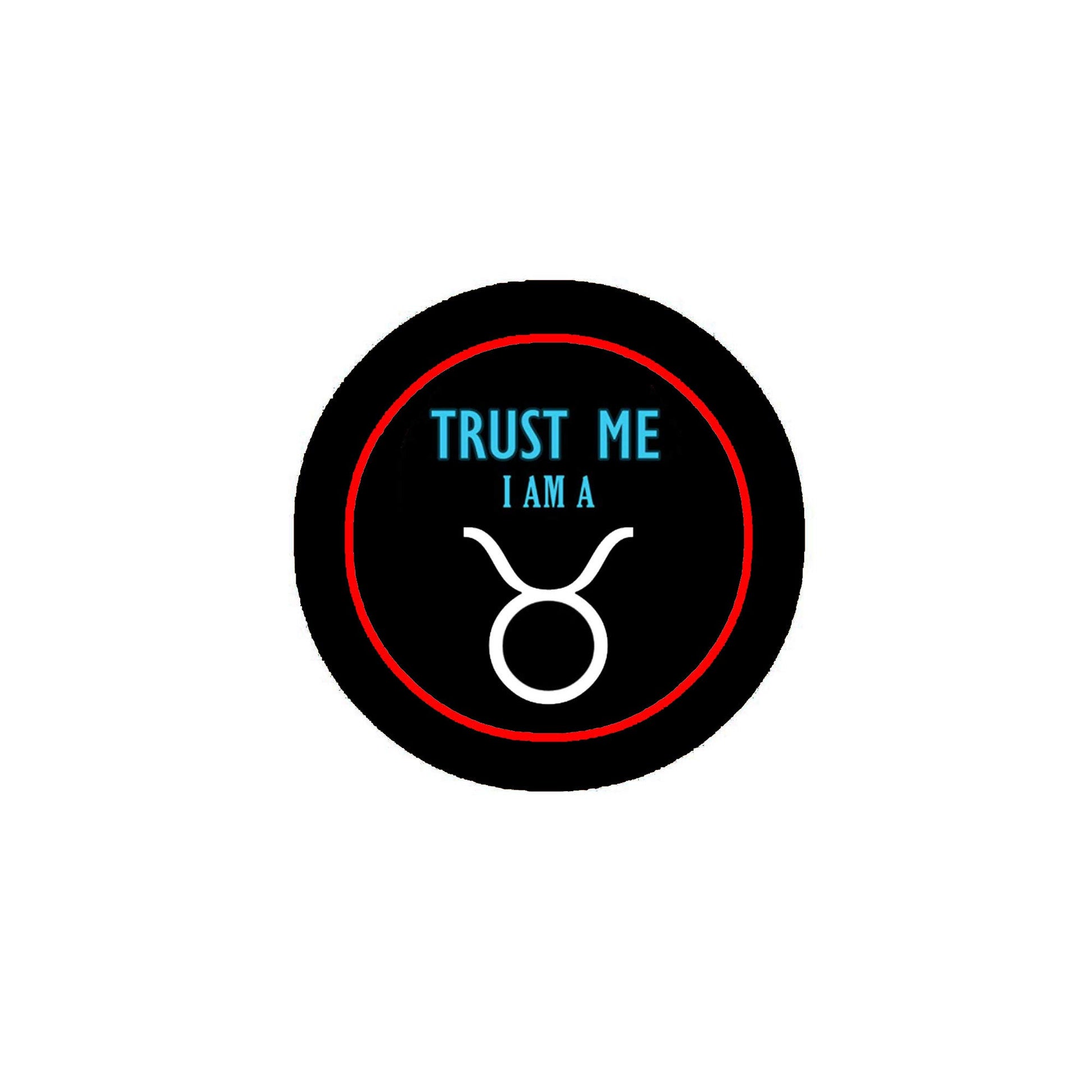 Trust me I am a Taurus 2.25-inch Pinback or Jackets, Backpacks, etc. Zodiac