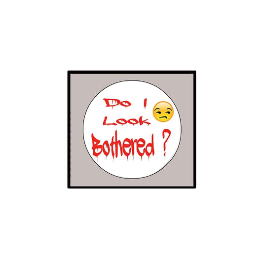 Do I look bothered ? Pinback Badge 2.25" for Jackets, Backpacks, etc.