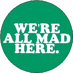 Alice in Wonderland ~ Proverb Saying Quote ~ The Cat " WE'RE ALL MAD HERE. " Pinback Button 1.25" Pin / Badge