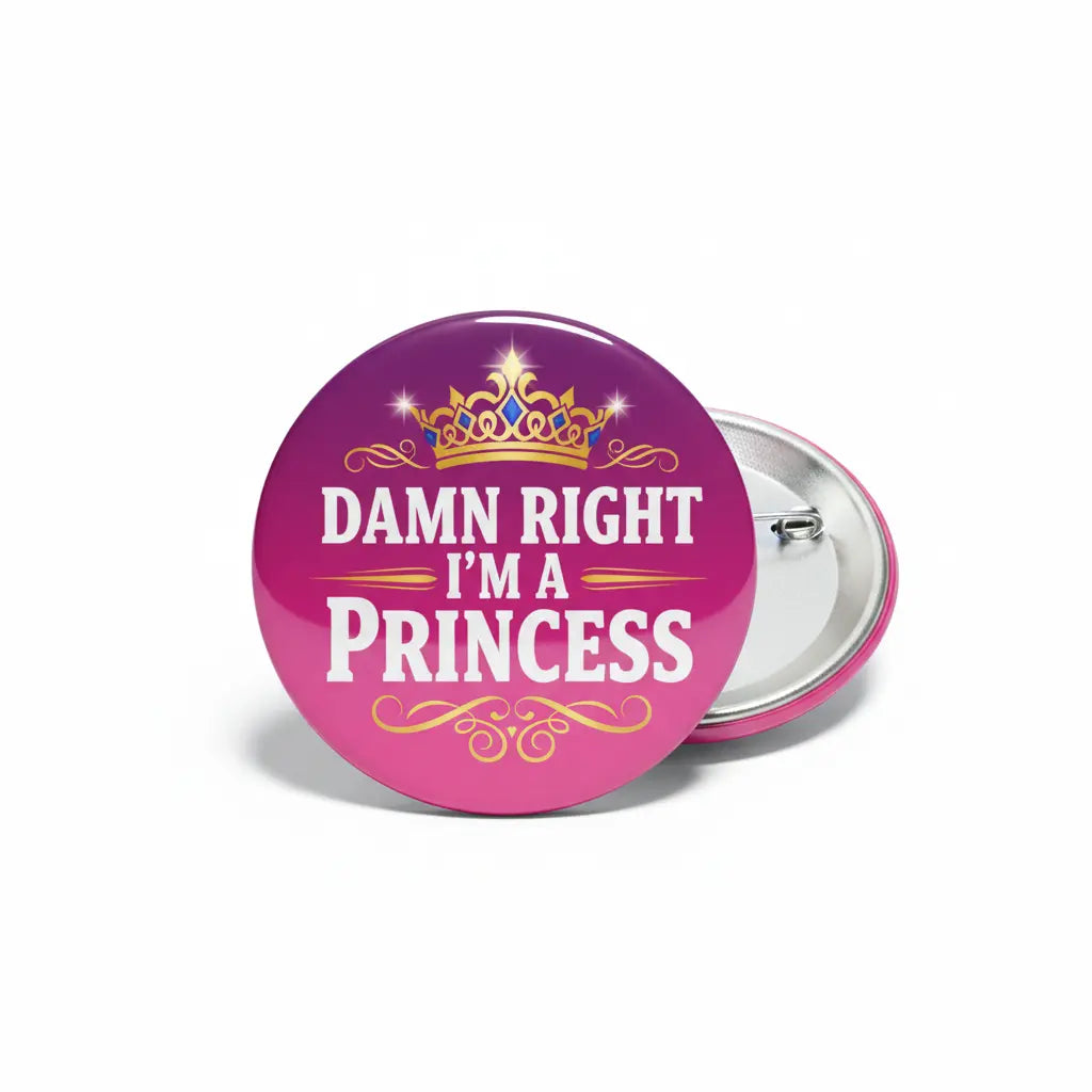 Damn Right Im a Princess Pin Button 2.25-inch - mypinbacks.com