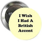 Yellow round pinback button text: 'I Wish I Had A British Accent' with metal back