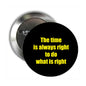 2.25-inch pinback button, black with yellow “The time is always right…”