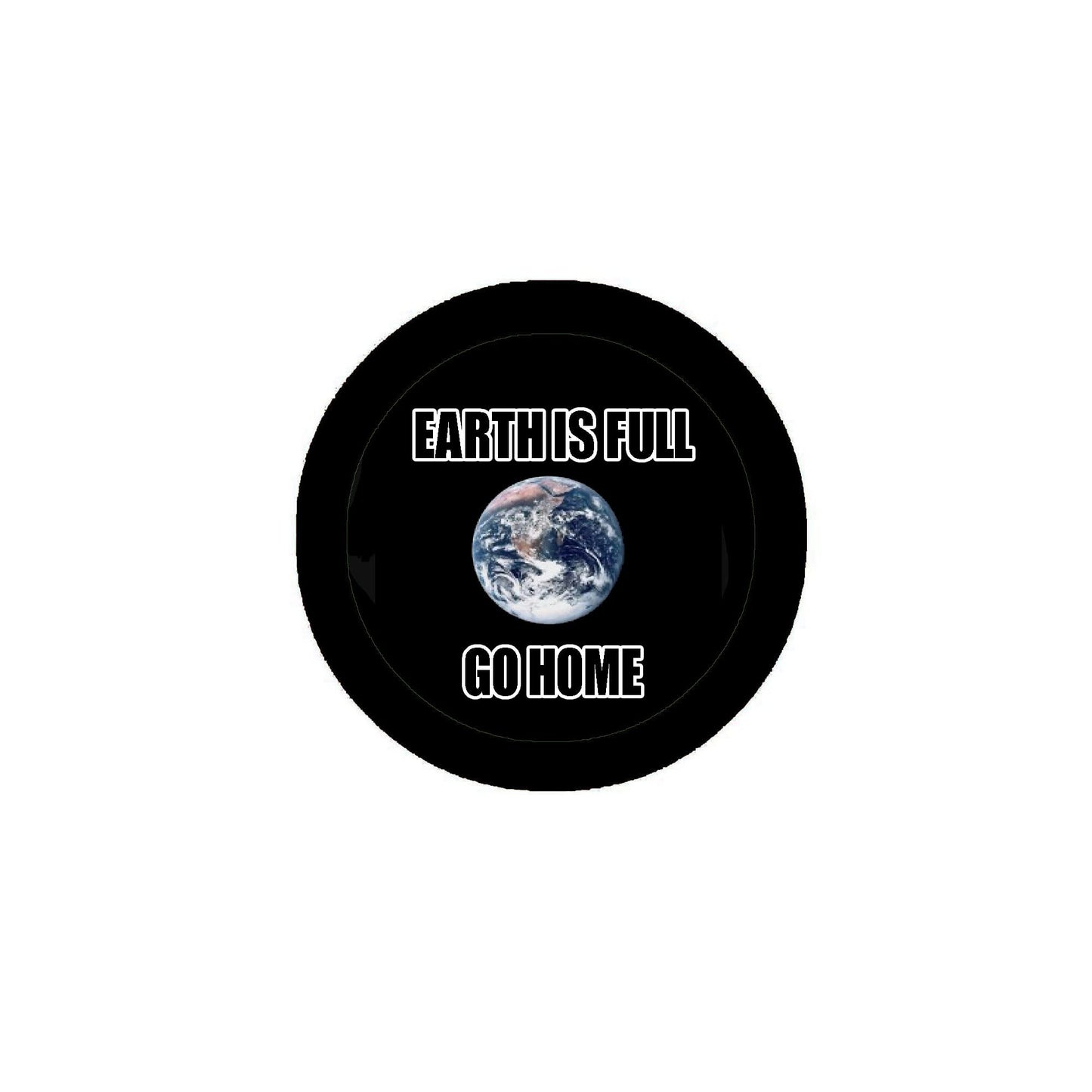 Earth Is Full Go Home Hilarious Alien Sarcastic Style Pinback Badge 2.25" for Jackets, Backpacks, etc.