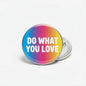 “Do What You Love” round pinback button with colorful gradient and metal clasp, 2.25 in