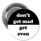Black pinback button with white quote text: dont get mad get even.