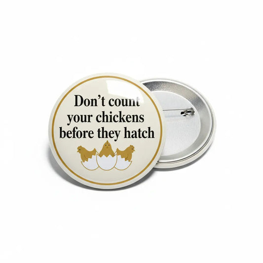 Don’t count your chickens before they hatch Pinback 2.25-inch - My Pinbacks