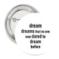 1.25-inch pinback button with dream quote text